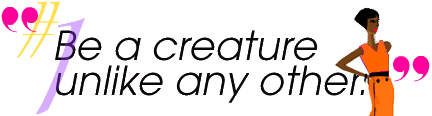 Be a Creature Unlike Any Other